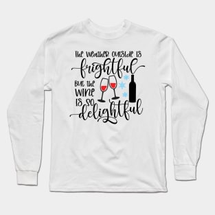 The Weather Outside is Frightful but the Wine is so delightful Long Sleeve T-Shirt